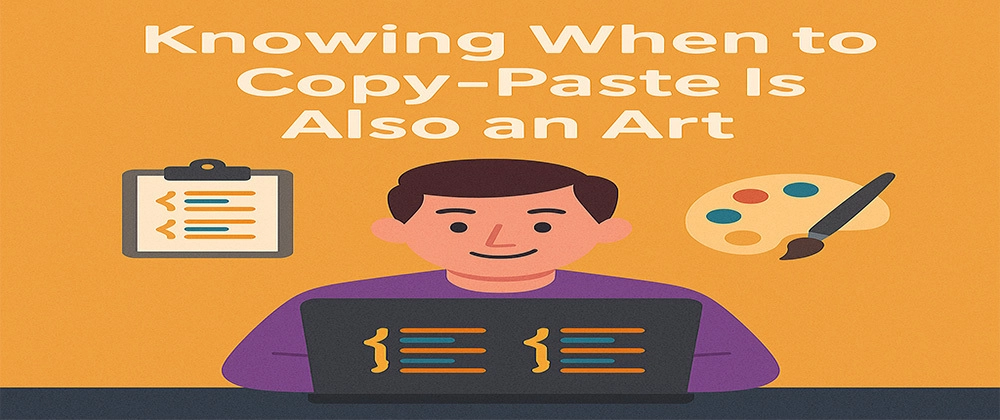 🧠 Knowing When to Copy-Paste Is Also an Art 🎨
